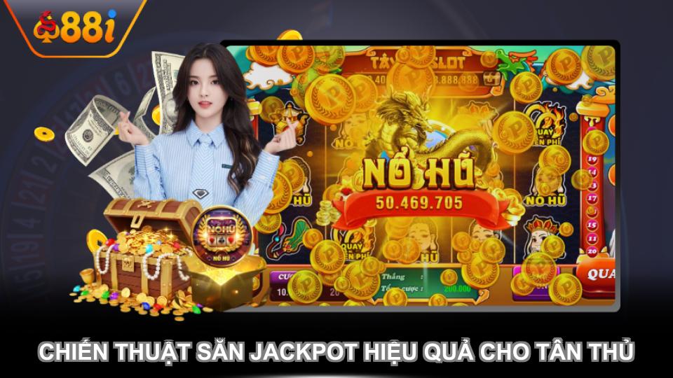 Chiến thuật săn jackpot hiệu quả cho tân thủ