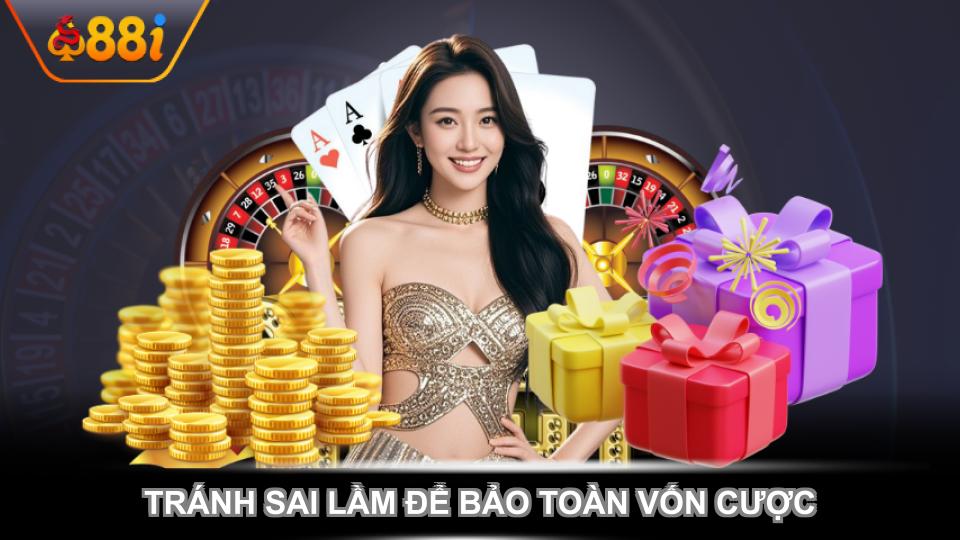 Tránh sai lầm để bảo toàn vốn cược